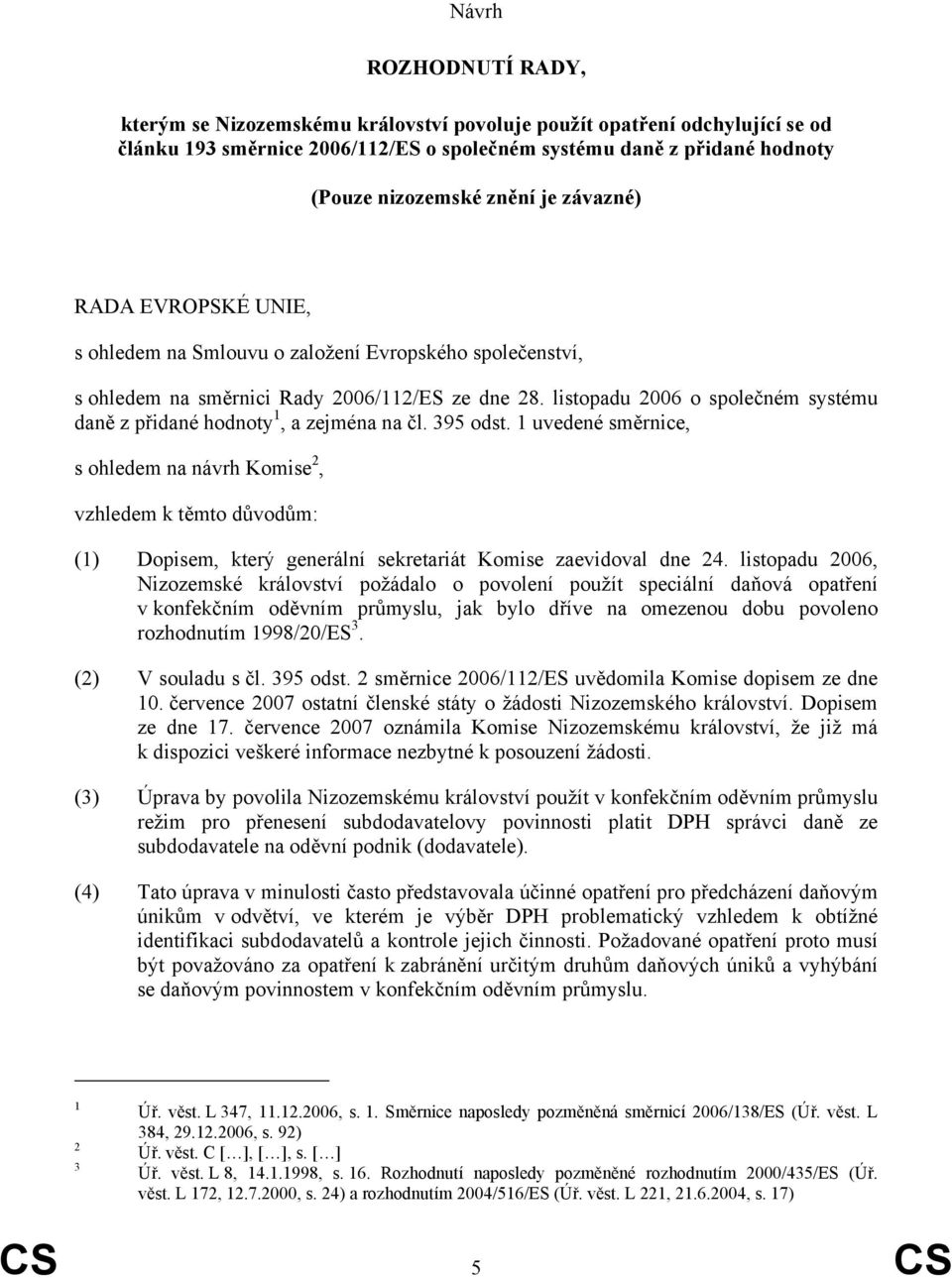 listopadu 2006 o společném systému daně z přidané hodnoty 1, a zejména na čl. 395 odst.