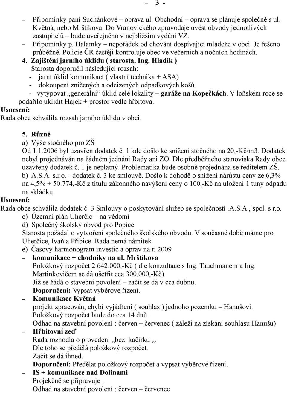 Policie ČR častěji kontroluje obec ve večerních a nočních hodinách. 4. Zajištění jarního úklidu ( starosta, Ing.