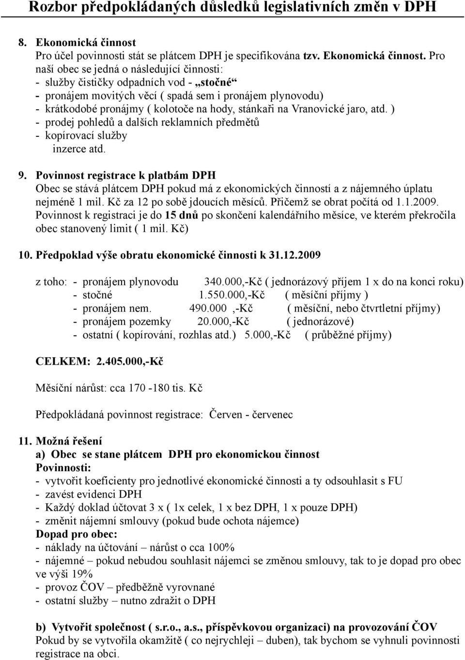 Pro naší obec se jedná o následující činnosti: - služby čističky odpadních vod - stočné - pronájem movitých věcí ( spadá sem i pronájem plynovodu) - krátkodobé pronájmy ( kolotoče na hody, stánkaři