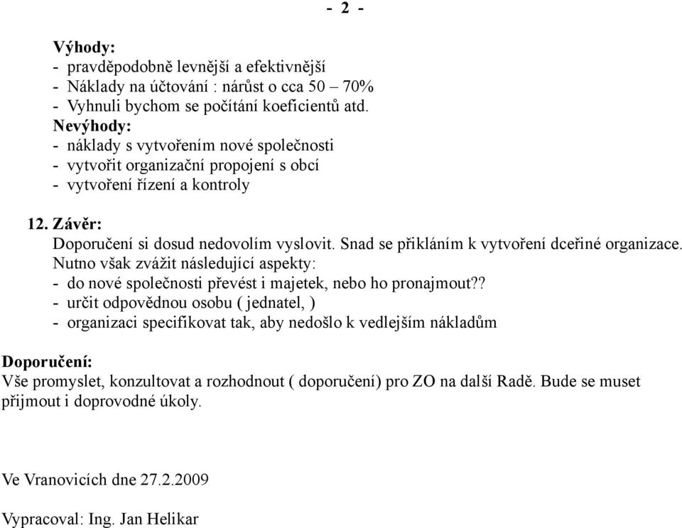 Snad se přikláním k vytvoření dceřiné organizace. Nutno však zvážit následující aspekty: - do nové společnosti převést i majetek, nebo ho pronajmout?