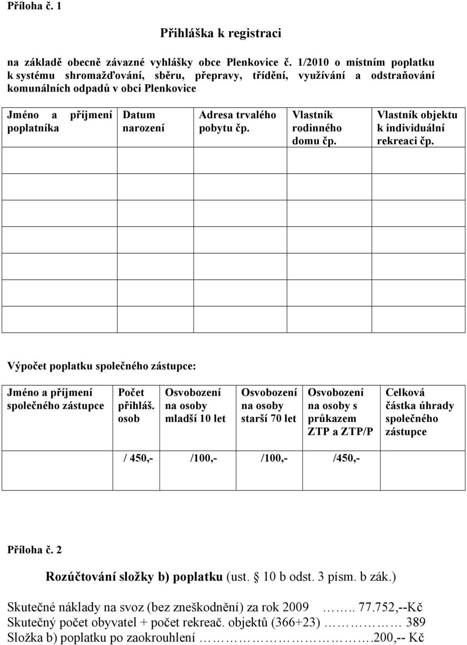 pobytu čp. Vlastník rodinného domu čp. Vlastník objektu k individuální rekreaci čp. Výpočet poplatku společného zástupce: Jméno a příjmení společného zástupce Počet přihláš.