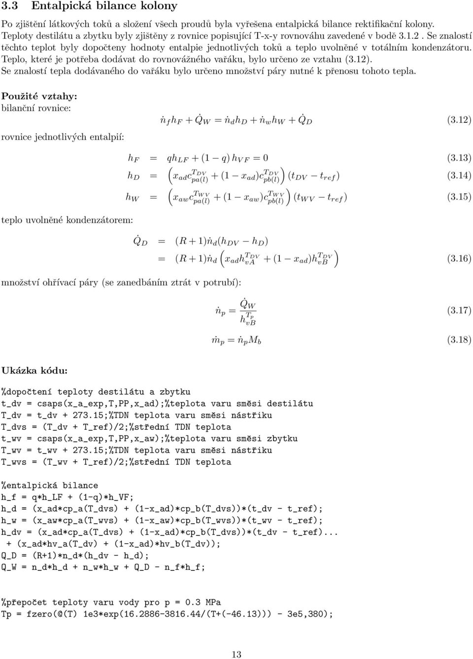 Se znalostí těchto teplot byly dopočteny hodnoty entalpie jednotlivých toků a teplo uvolněné v totálním kondenzátoru. Teplo, které je potřeba dodávat do rovnovážného vařáku, bylo určeno ze vztahu (3.