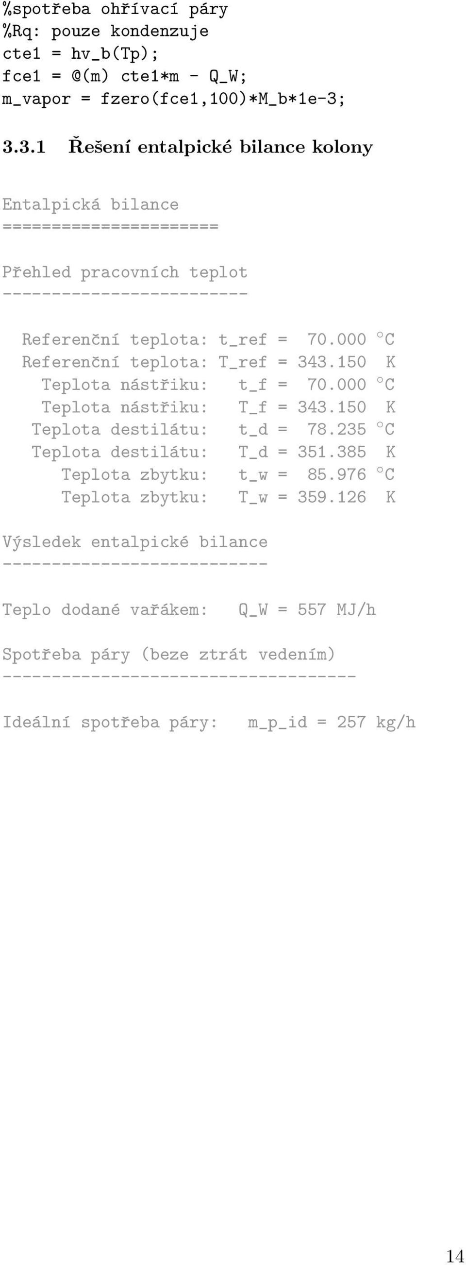 000 C Referenční teplota: T_ref = 343.150 K Teplota nástřiku: t_f = 70.000 C Teplota nástřiku: T_f = 343.150 K Teplota destilátu: t_d = 78.235 C Teplota destilátu: T_d = 351.