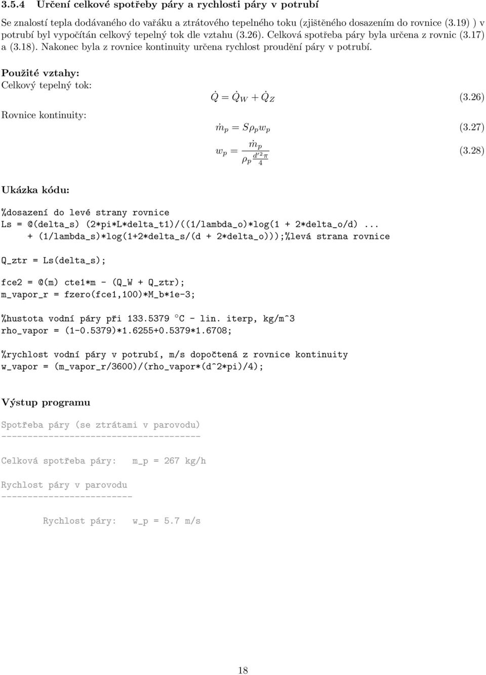 Nakonec byla z rovnice kontinuity určena rychlost proudění páry v potrubí. Použité vztahy: Celkový tepelný tok: Rovnice kontinuity: Q = Q W + Q Z (3.26) ṁ p = Sρ p w p (3.27) w p = ṁp ρ p d 2 π 4 (3.