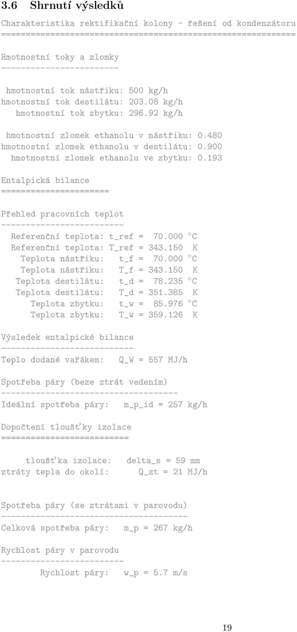 900 hmotnostní zlomek ethanolu ve zbytku: 0.193 Entalpická bilance ====================== Přehled pracovních teplot ------------------------- Referenční teplota: t_ref = 70.