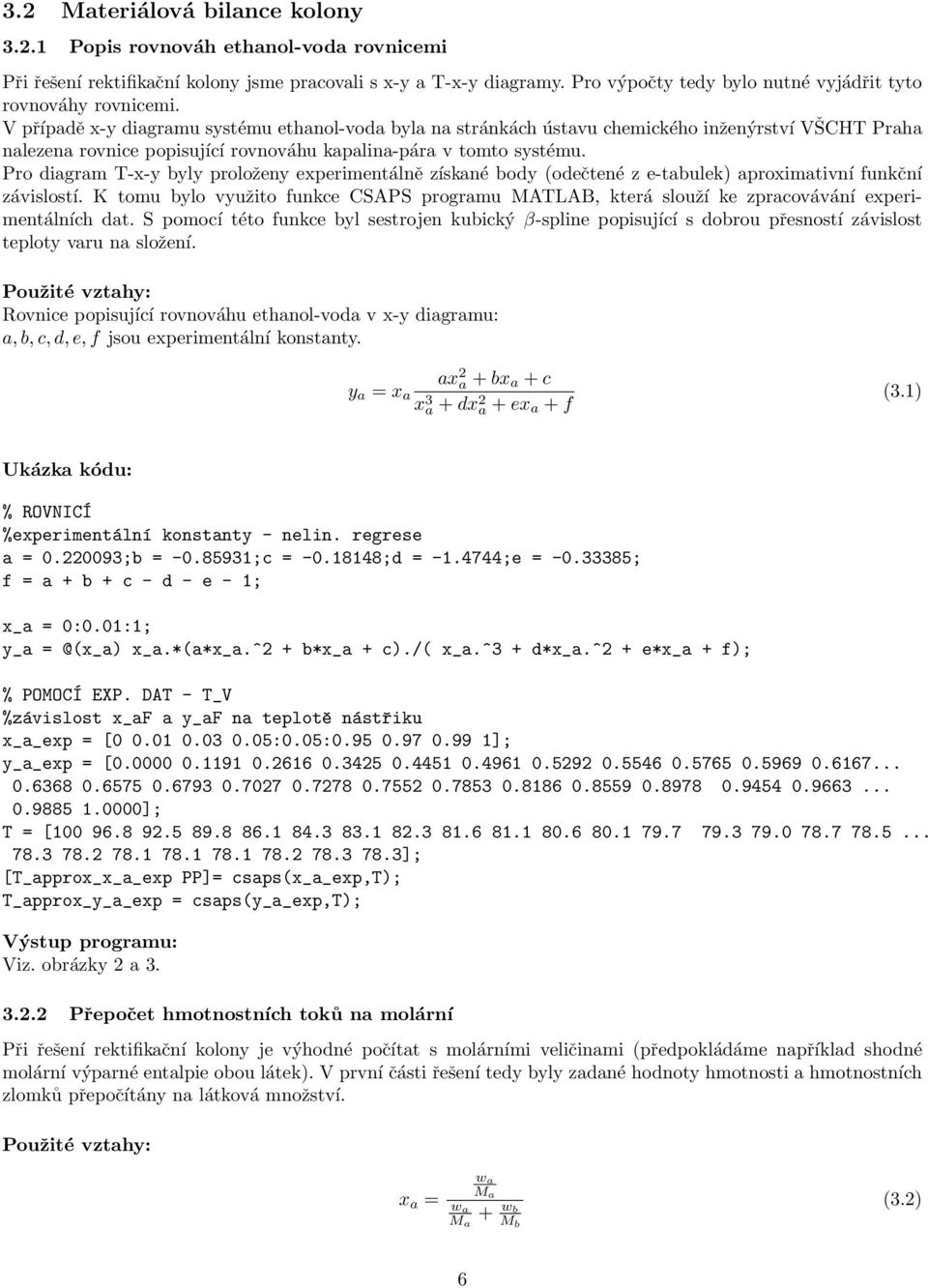 V případě x-y diagramu systému ethanol-voda byla na stránkách ústavu chemického inženýrství VŠCHT Praha nalezena rovnice popisující rovnováhu kapalina-pára v tomto systému.