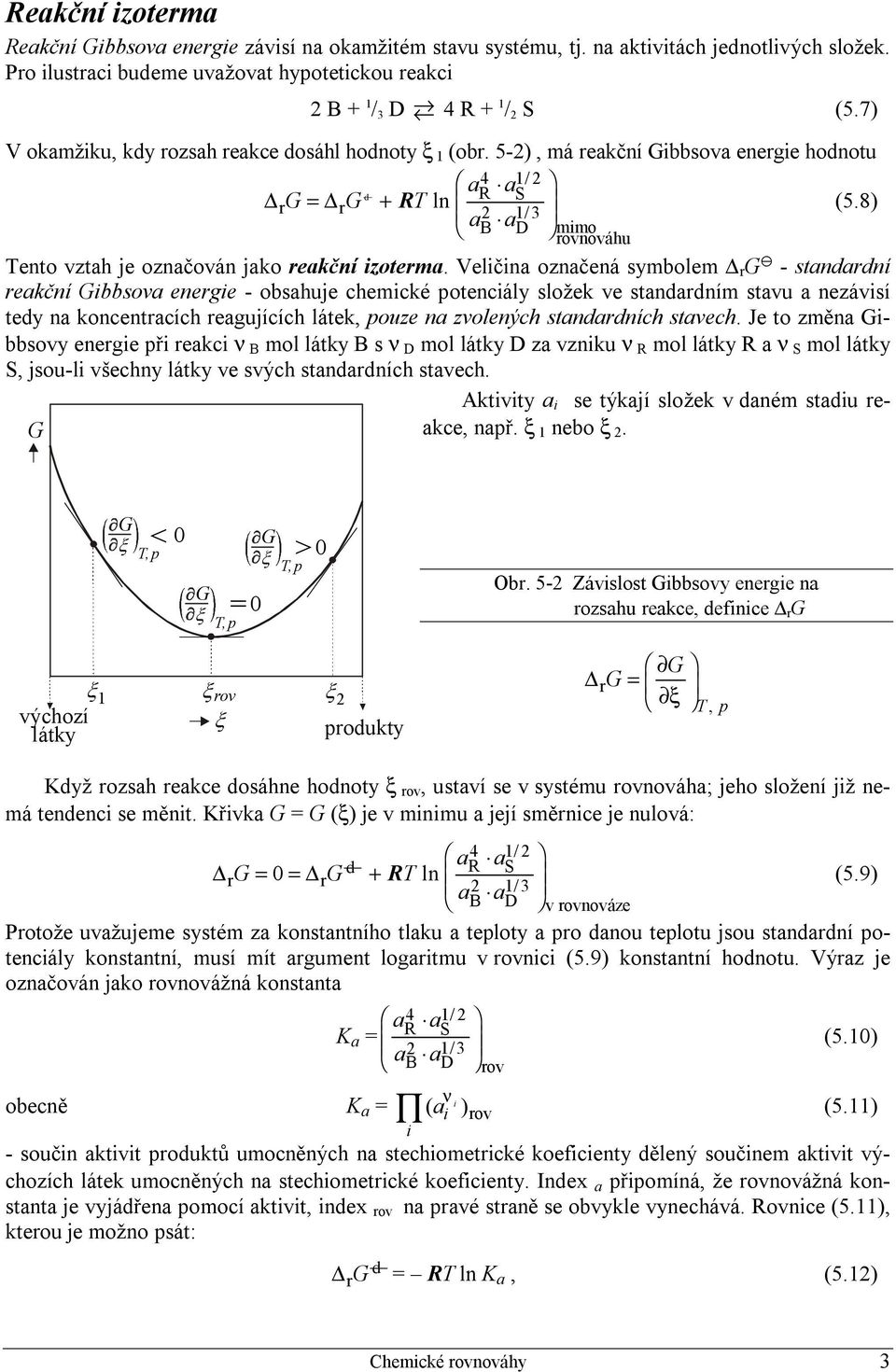 Velčn oznčená symbolem r G y - stndrdní rekční Gbbsov energe - obshuje chemcké otencály složek ve stndrdním stvu nezávsí tedy n koncentrcích regujících látek, ouze n zvolených stndrdních stvech.