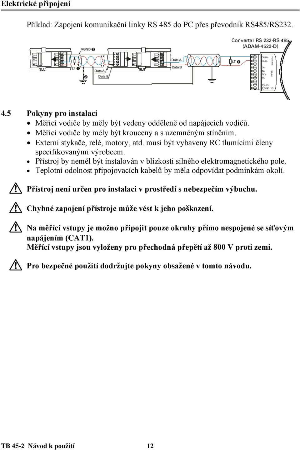 Přístroj by neměl být instalován v blízkosti silného elektromagnetického pole. Teplotní odolnost připojovacích kabelů by měla odpovídat podmínkám okolí.