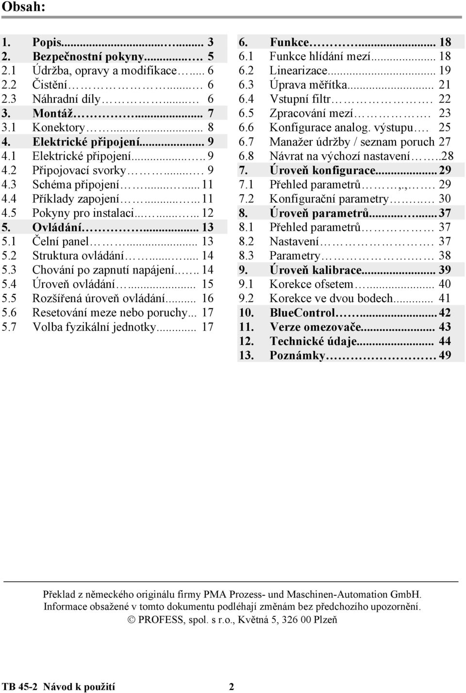 ..... 14 5.3 Chování po zapnutí napájení.... 14 5.4 Úroveň ovládání... 15 5.5 Rozšířená úroveň ovládání... 16 5.6 Resetování meze nebo poruchy... 17 5.7 Volba fyzikální jednotky... 17 6. Funkce... 18 6.