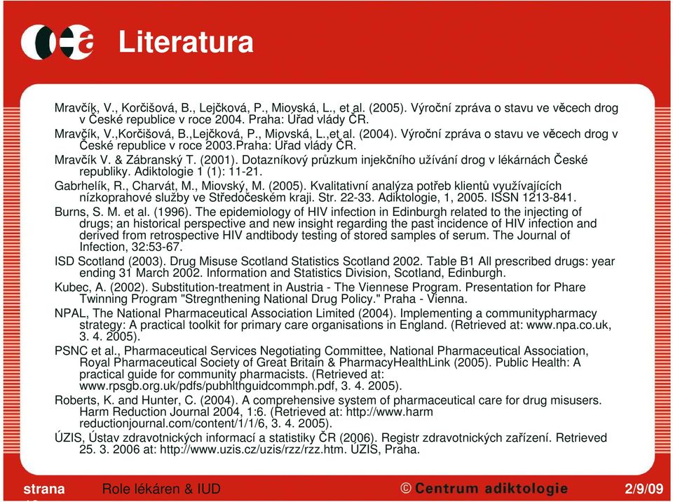 Dotazníkový průzkum injekčního užívání drog v lékárnách České republiky. Adiktologie 1 (1): 11-21. Gabrhelík, R., Charvát, M., Miovský, M. (2005).