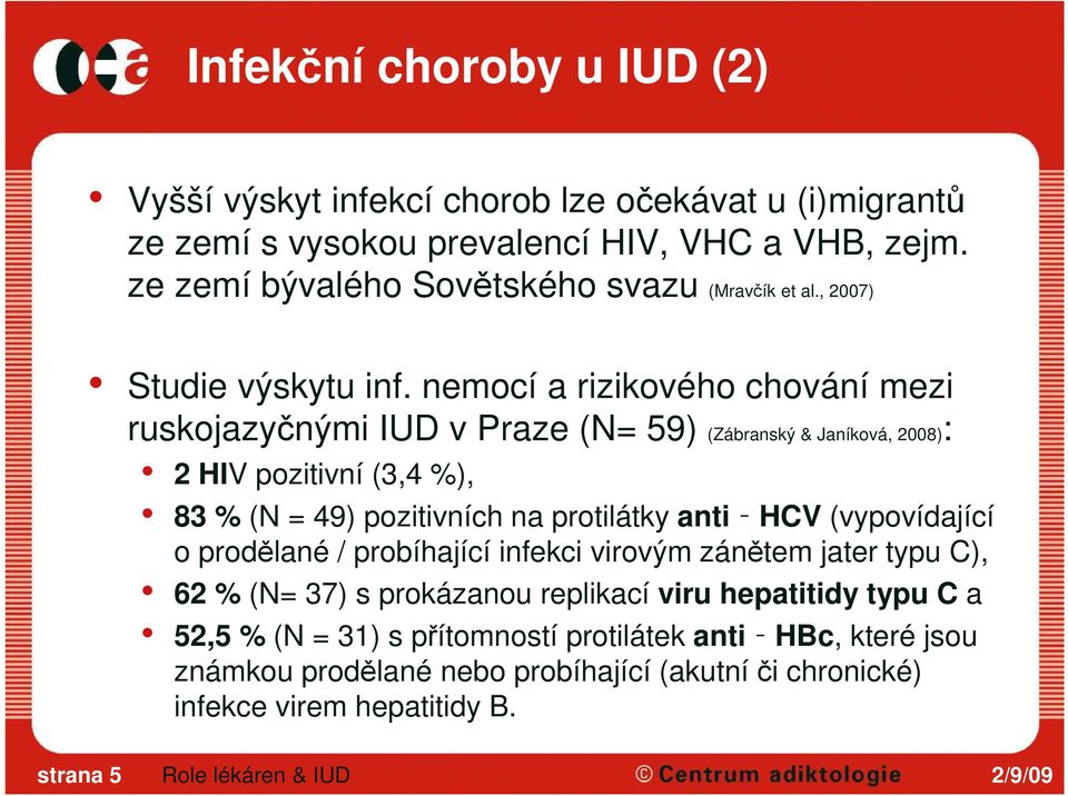 nemocí a rizikového chování mezi ruskojazyčnými IUD v Praze (N= 59) (Zábranský & Janíková, 2008): 2 HIV pozitivní (3,4 %), 83 % (N = 49) pozitivních na protilátky anti