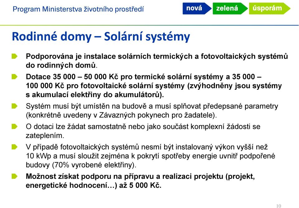 Systém musí být umístěn na budově a musí splňovat předepsané parametry (konkrétně uvedeny v Závazných pokynech pro žadatele).