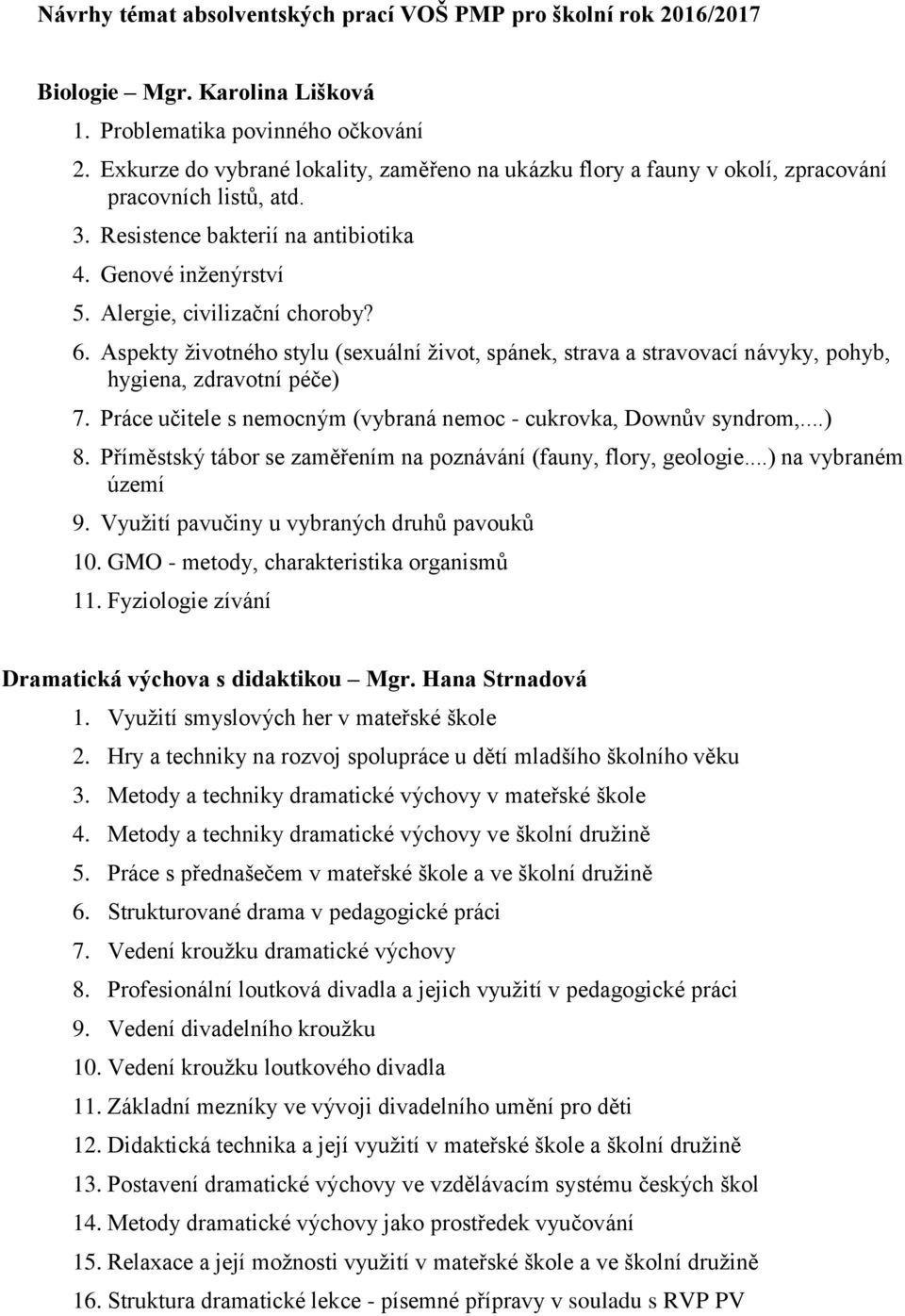 Aspekty životného stylu (sexuální život, spánek, strava a stravovací návyky, pohyb, hygiena, zdravotní péče) 7. Práce učitele s nemocným (vybraná nemoc - cukrovka, Downův syndrom,...) 8.