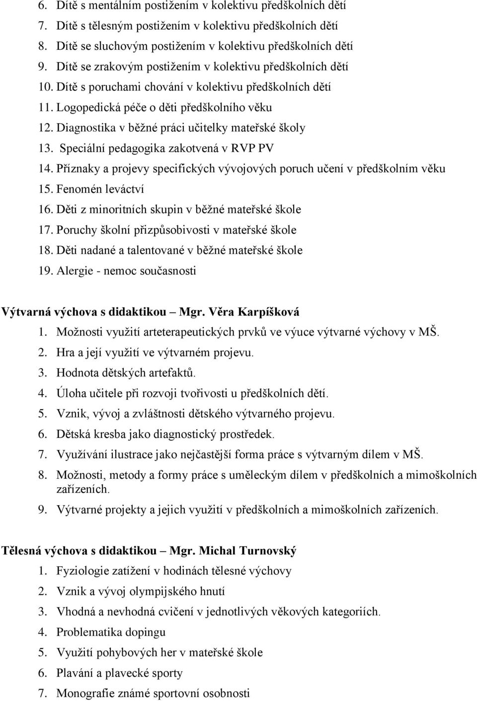 Diagnostika v běžné práci učitelky mateřské školy 13. Speciální pedagogika zakotvená v RVP PV 14. Příznaky a projevy specifických vývojových poruch učení v předškolním věku 15. Fenomén leváctví 16.