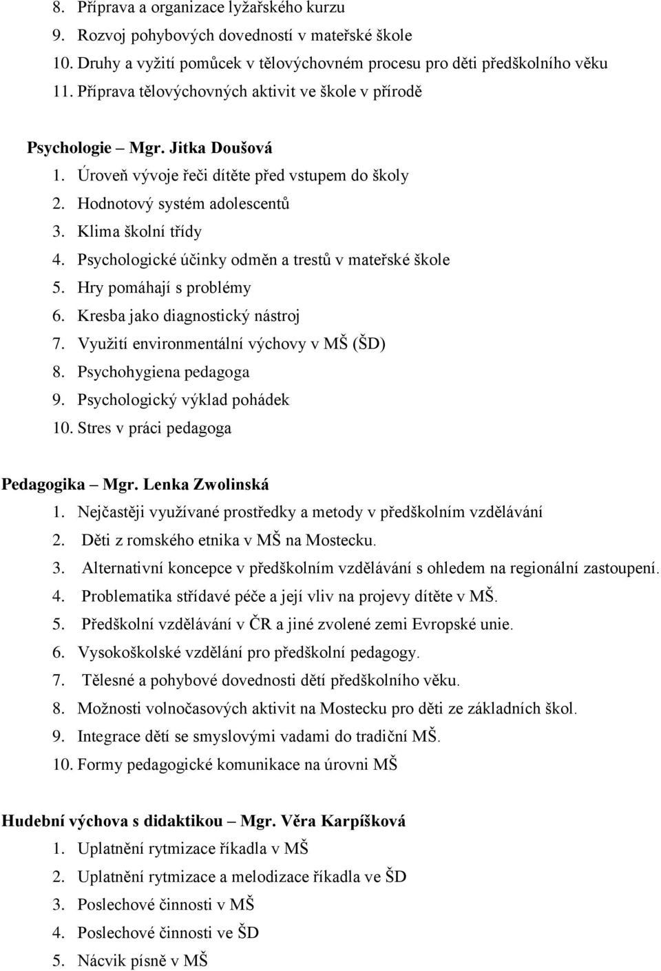 Psychologické účinky odměn a trestů v mateřské škole 5. Hry pomáhají s problémy 6. Kresba jako diagnostický nástroj 7. Využití environmentální výchovy v MŠ (ŠD) 8. Psychohygiena pedagoga 9.