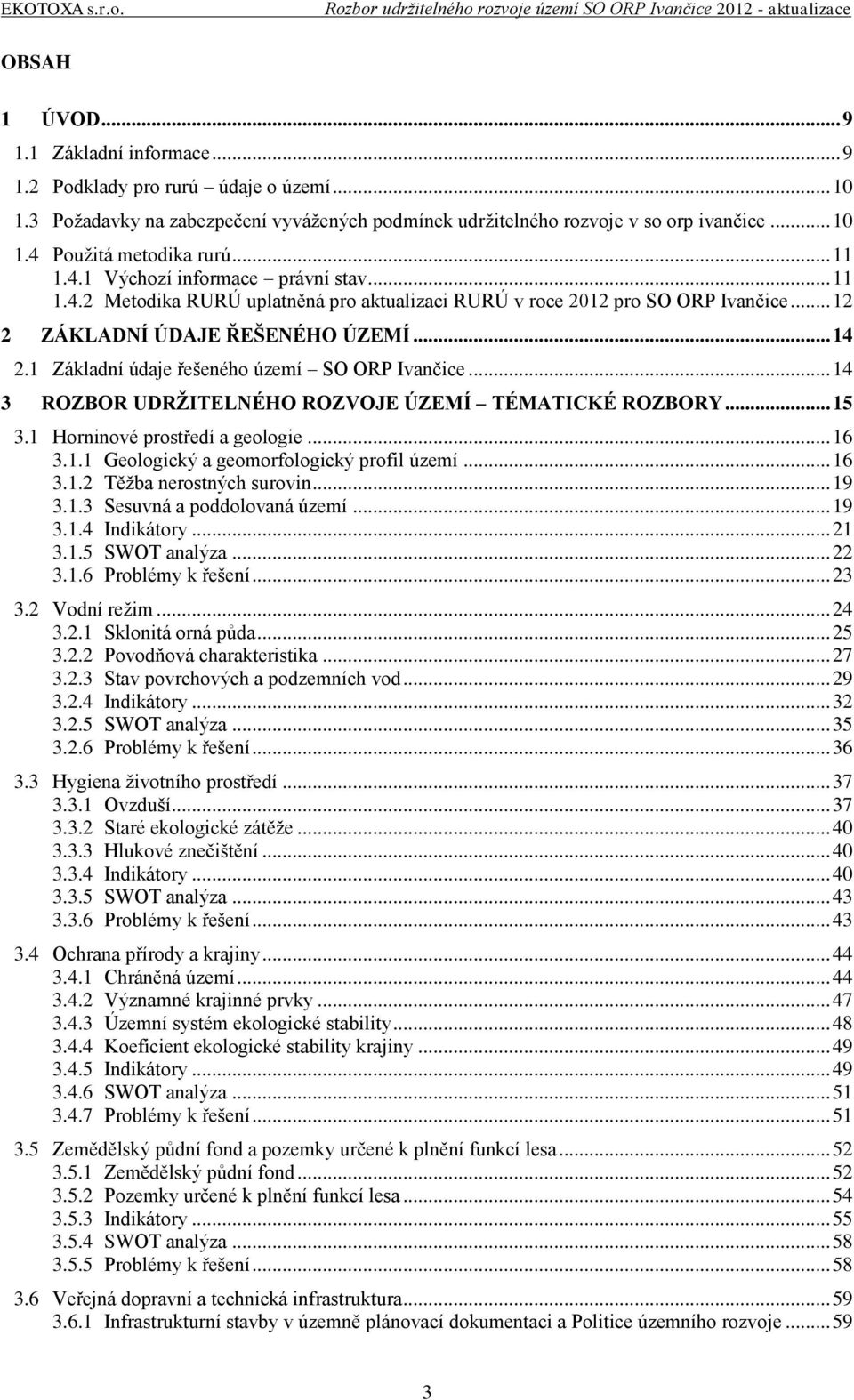 1 Základní údaje řešeného území SO ORP Ivančice... 14 3 ROZBOR UDRŽITELNÉHO ROZVOJE ÚZEMÍ TÉMATICKÉ ROZBORY... 15 3.1 Horninové prostředí a geologie... 16 3.1.1 Geologický a geomorfologický profil území.