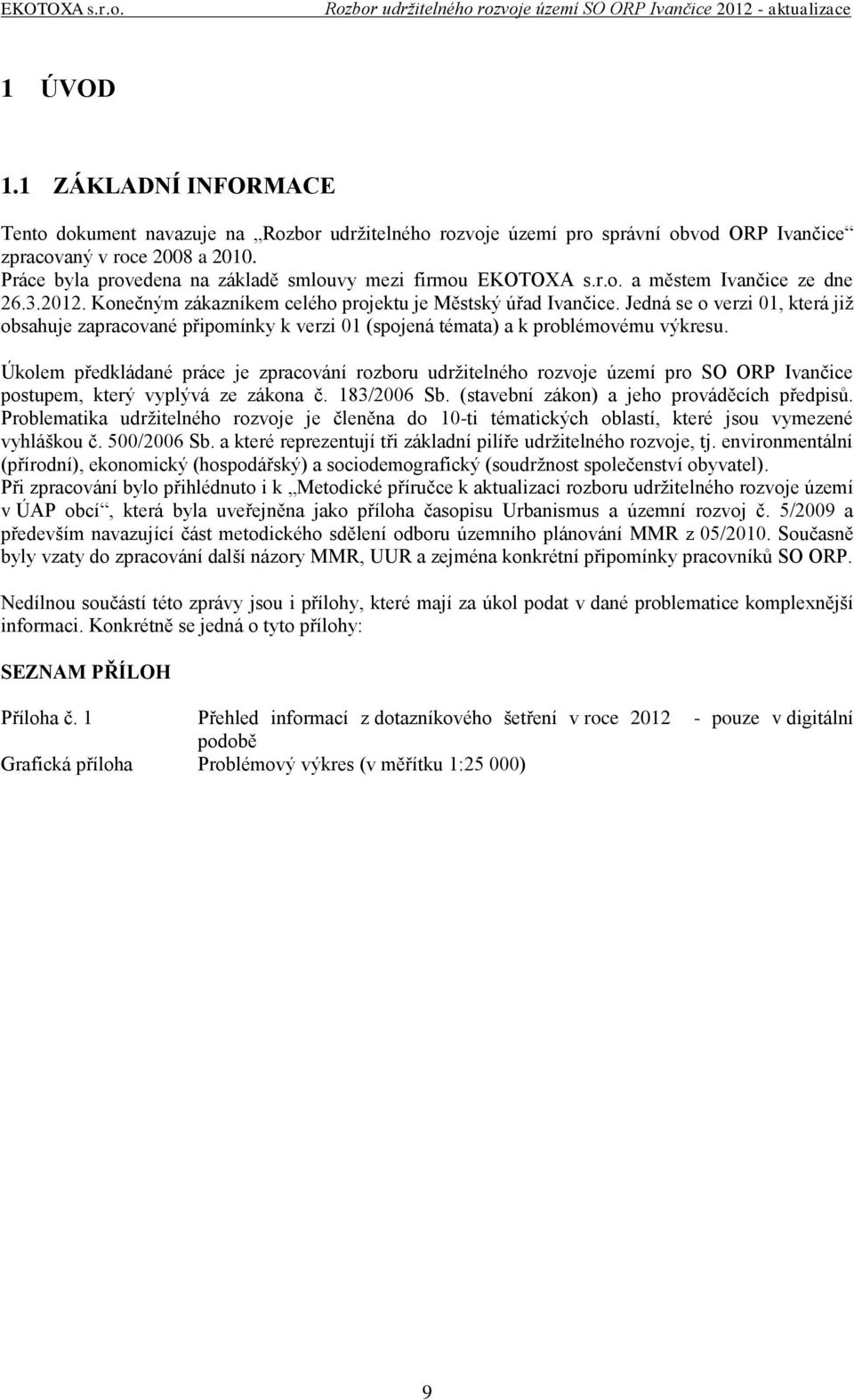 Jedná se o verzi 01, která již obsahuje zapracované připomínky k verzi 01 (spojená témata) a k problémovému výkresu.