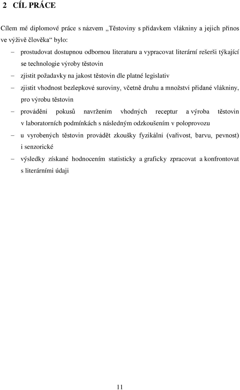 množství přidané vlákniny, pro výrobu těstovin provádění pokusů navržením vhodných receptur a výroba těstovin v laboratorních podmínkách s následným odzkoušením v poloprovozu