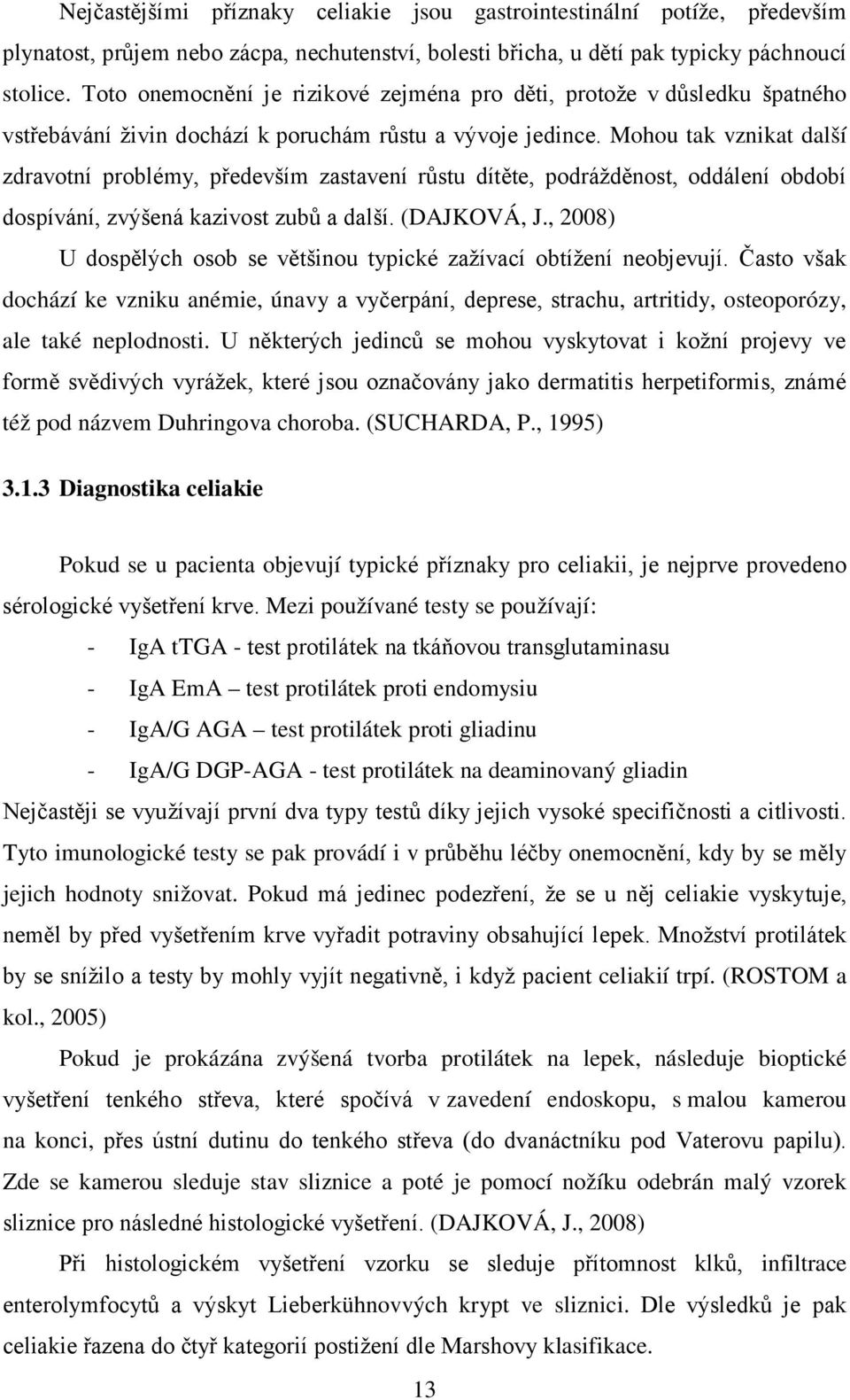 Mohou tak vznikat další zdravotní problémy, především zastavení růstu dítěte, podrážděnost, oddálení období dospívání, zvýšená kazivost zubů a další. (DAJKOVÁ, J.