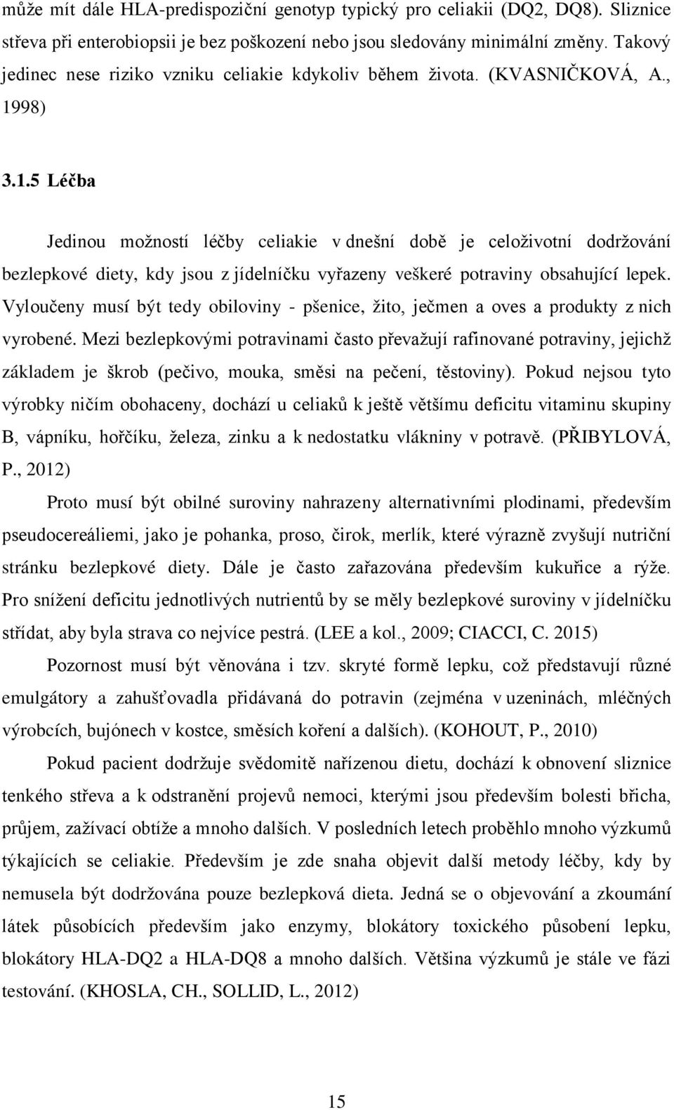 98) 3.1.5 Léčba Jedinou možností léčby celiakie v dnešní době je celoživotní dodržování bezlepkové diety, kdy jsou z jídelníčku vyřazeny veškeré potraviny obsahující lepek.