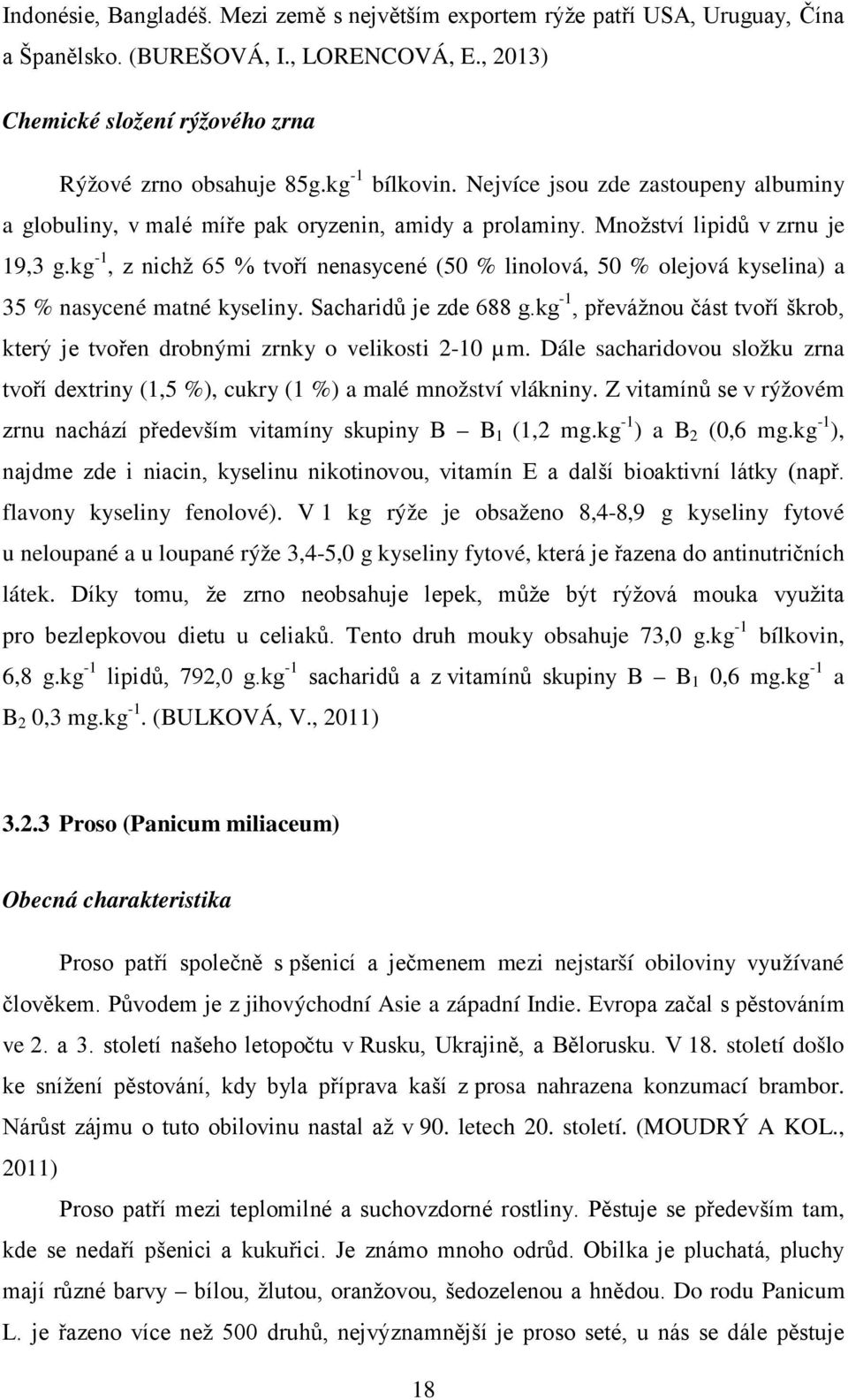 kg -1, z nichž 65 % tvoří nenasycené (50 % linolová, 50 % olejová kyselina) a 35 % nasycené matné kyseliny. Sacharidů je zde 688 g.