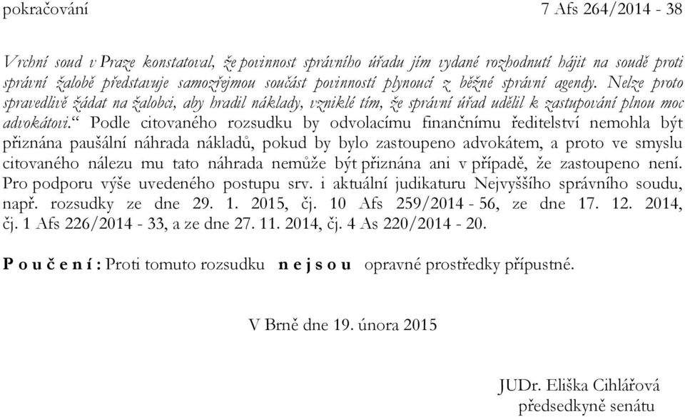 Podle citovaného rozsudku by odvolacímu finančnímu ředitelství nemohla být přiznána paušální náhrada nákladů, pokud by bylo zastoupeno advokátem, a proto ve smyslu citovaného nálezu mu tato náhrada