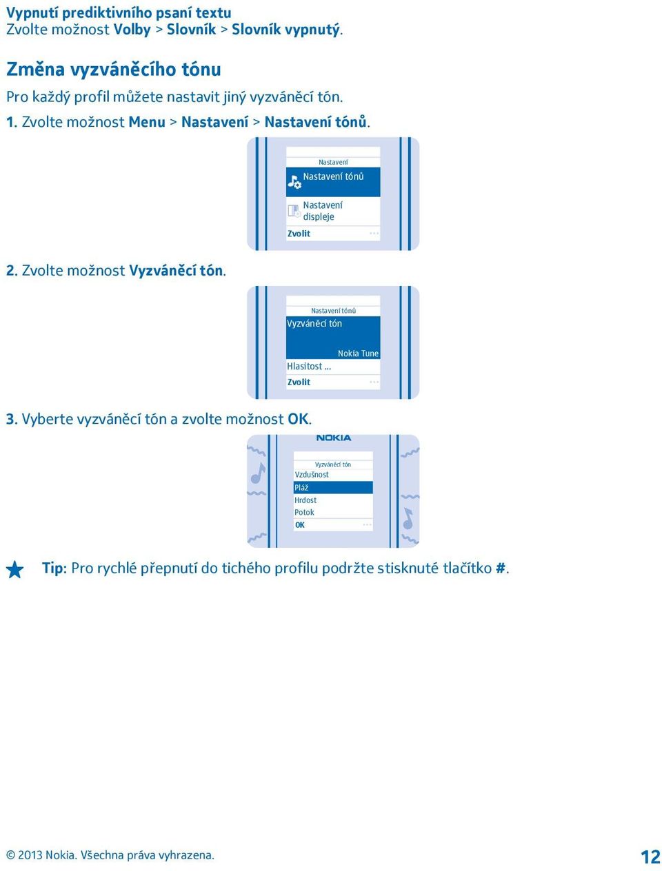 Nastavení Nastavení tónů Zvolit Nastavení displeje 2. Zvolte možnost Vyzváněcí tón. Nastavení tónů Vyzváněcí tón Hlasitost.