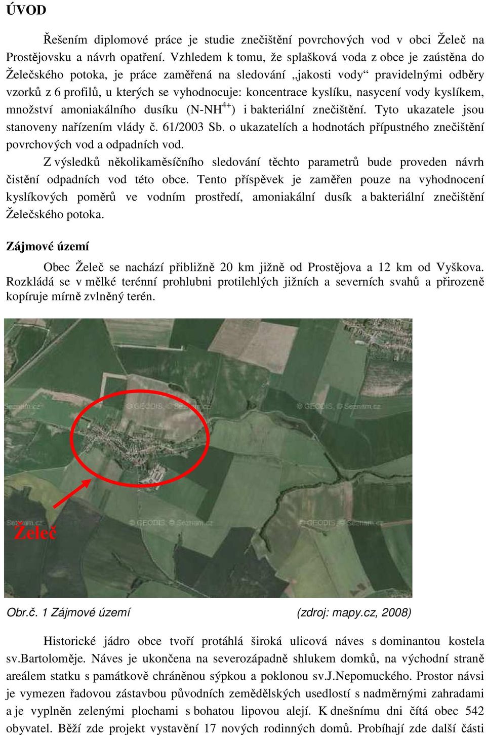 kyslíku, nasycení vody kyslíkem, množství amoniakálního dusíku (N-NH 4+ ) i bakteriální znečištění. Tyto ukazatele jsou stanoveny nařízením vlády č. 61/2003 Sb.