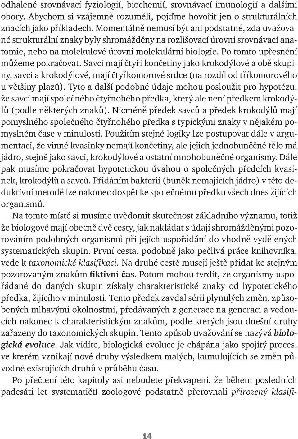 Po tomto upřesnění můžeme pokračovat. Savci mají čtyři končetiny jako krokodýlové a obě skupiny, savci a krokodýlové, mají čtyřkomorové srdce (na rozdíl od tříkomorového u většiny plazů).