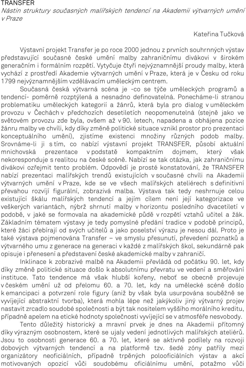 Vytyčuje čtyři nejvýznamnější proudy malby, která vychází z prostředí Akademie výtvarných umění v Praze, která je v Česku od roku 1799 nejvýznamnějším vzdělávacím uměleckým centrem.