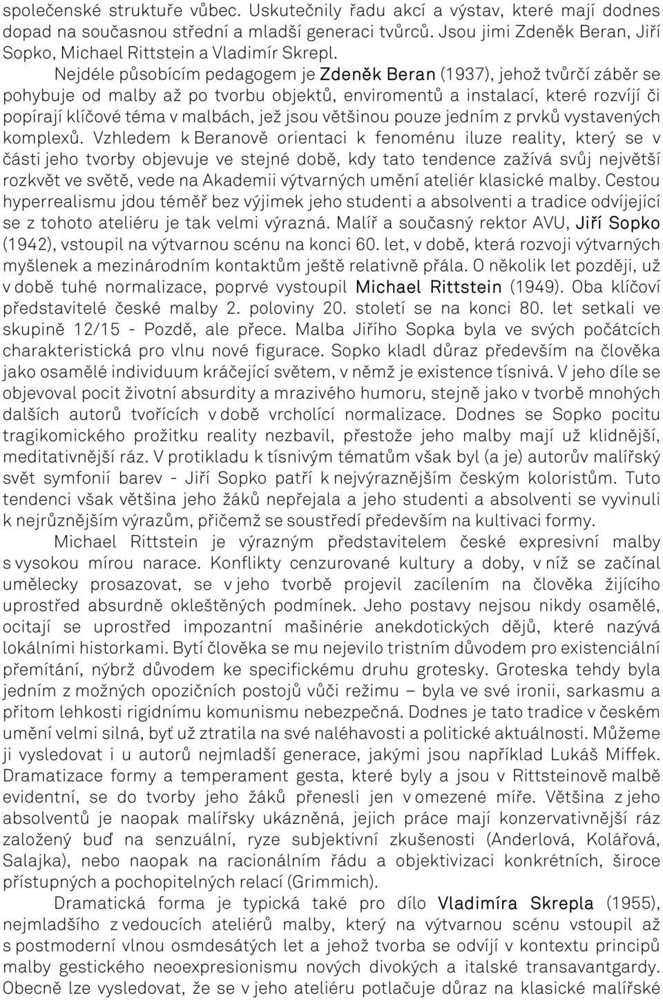 Nejdéle působícím pedagogem je Zdeněk Beran (1937), jehož tvůrčí záběr se pohybuje od malby až po tvorbu objektů, enviromentů a instalací, které rozvíjí či popírají klíčové téma v malbách, jež jsou