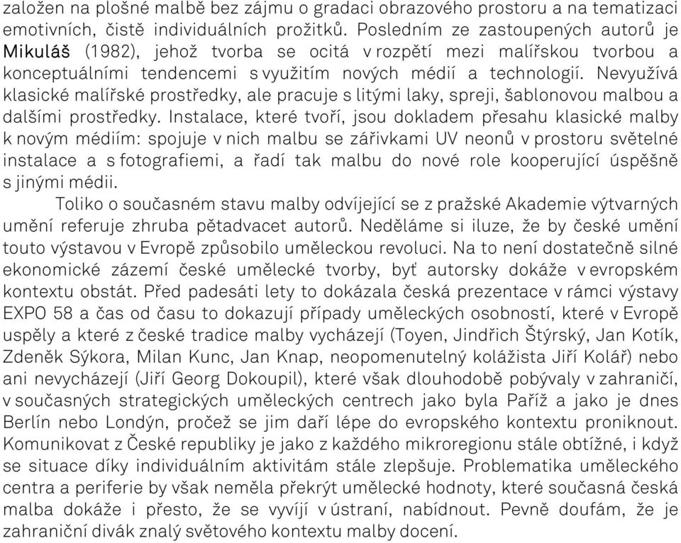 Nevyužívá klasické malířské prostředky, ale pracuje s litými laky, spreji, šablonovou malbou a dalšími prostředky.