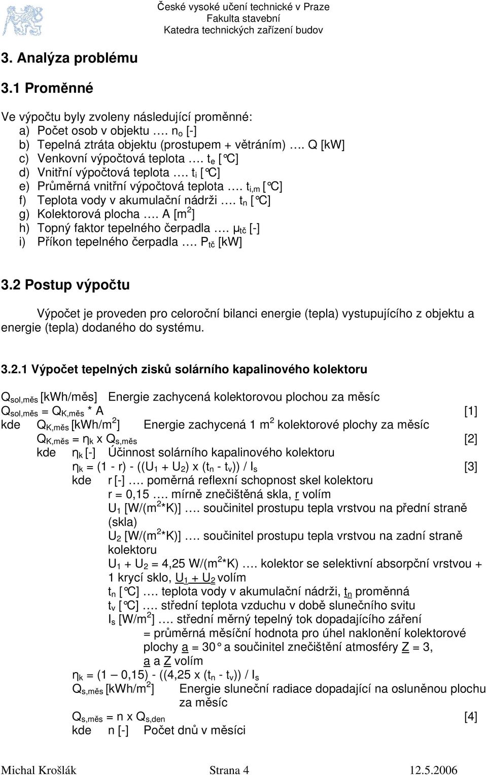 A [m 2 ] h) Topný faktor tepelného čerpadla. µ tč [-] i) Příkon tepelného čerpadla. P tč [kw] 3.