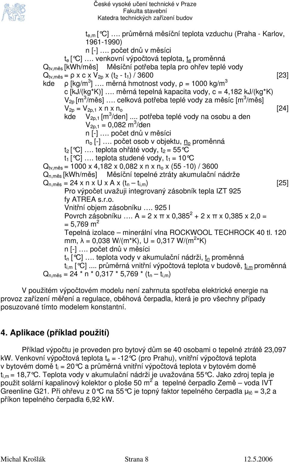 měrná hmotnost vody, ρ = 1000 kg/m 3 c [kj/(kg*k)]. měrná tepelná kapacita vody, c = 4,182 kj/(kg*k) V 2p [m 3 /měs].