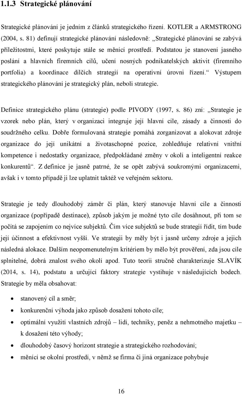 Podstatou je stanovení jasného poslání a hlavních firemních cílů, učení nosných podnikatelských aktivit (firemního portfolia) a koordinace dílčích strategií na operativní úrovni řízení.