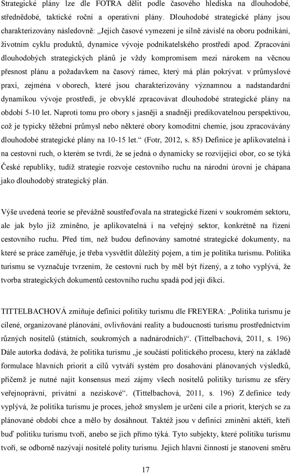 Zpracování dlouhodobých strategických plánů je vždy kompromisem mezi nárokem na věcnou přesnost plánu a požadavkem na časový rámec, který má plán pokrývat.