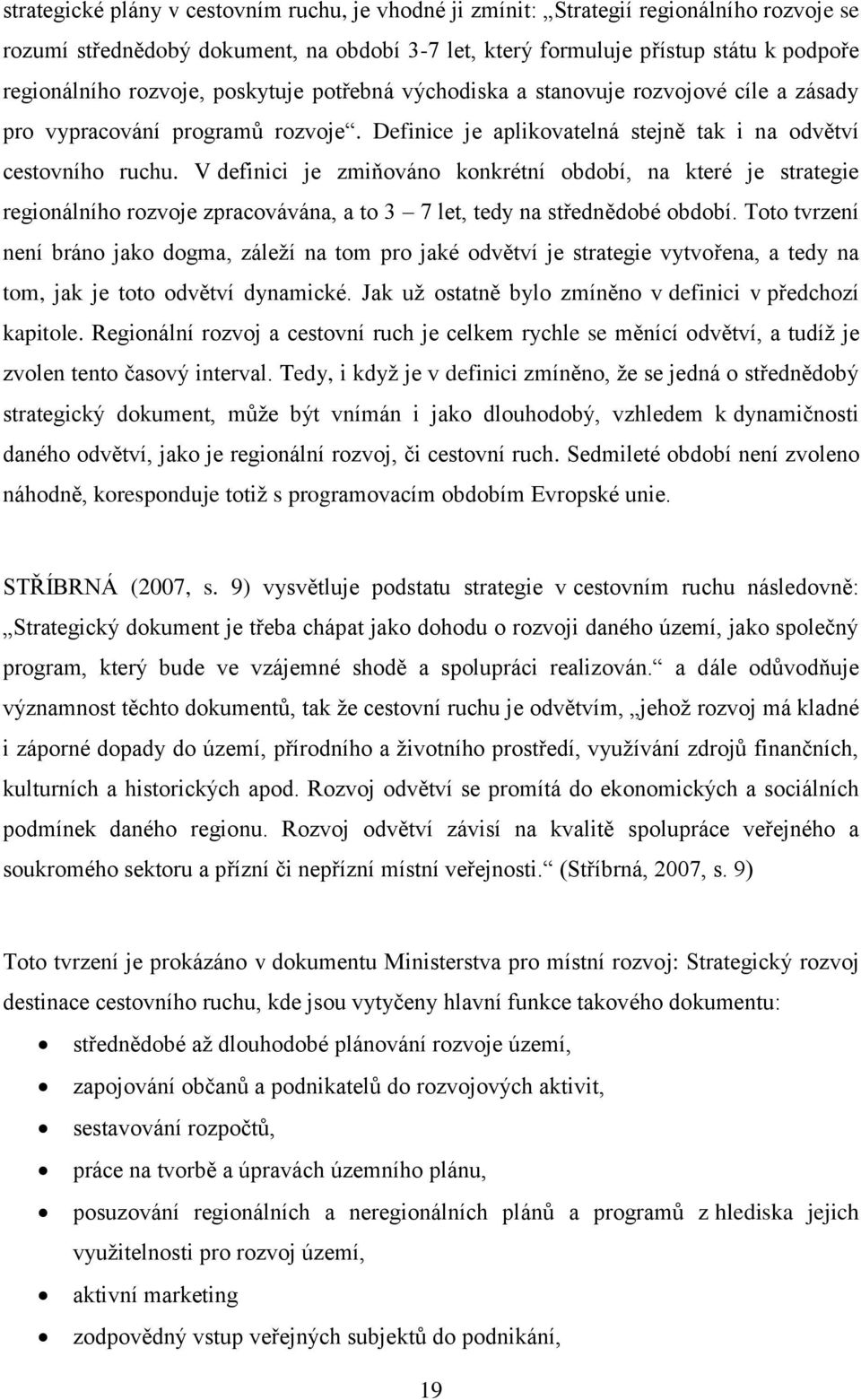 V definici je zmiňováno konkrétní období, na které je strategie regionálního rozvoje zpracovávána, a to 3 7 let, tedy na střednědobé období.