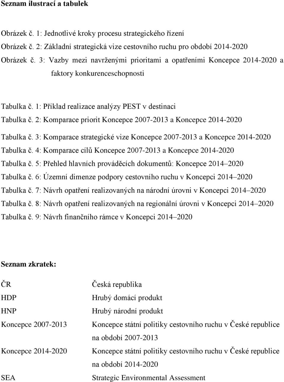 2: Komparace priorit Koncepce 2007-2013 a Koncepce 2014-2020 Tabulka č. 3: Komparace strategické vize Koncepce 2007-2013 a Koncepce 2014-2020 Tabulka č.