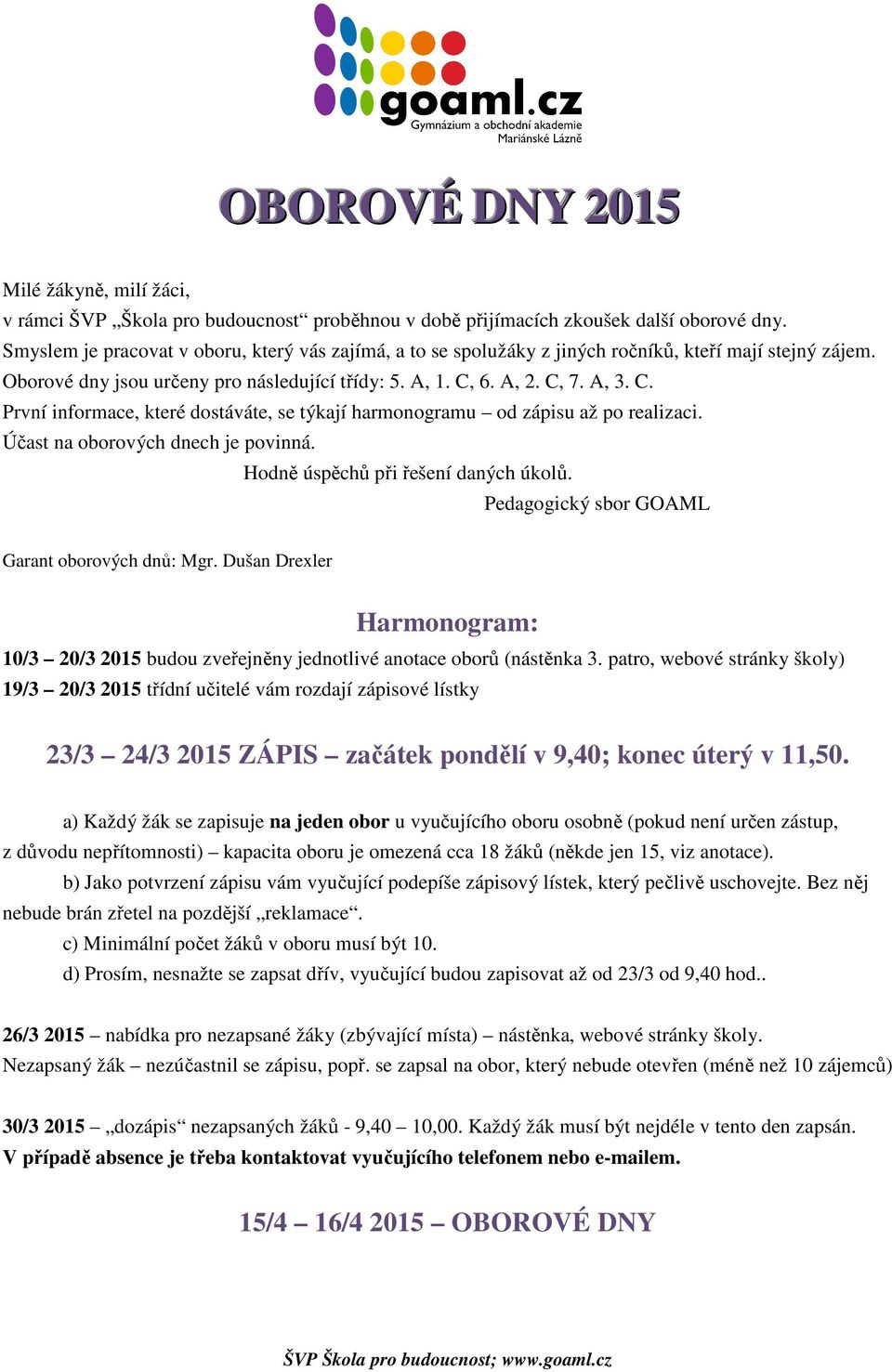 6. A, 2. C, 7. A, 3. C. První informace, které dostáváte, se týkají harmonogramu od zápisu až po realizaci. Účast na oborových dnech je povinná. Hodně úspěchů při řešení daných úkolů.