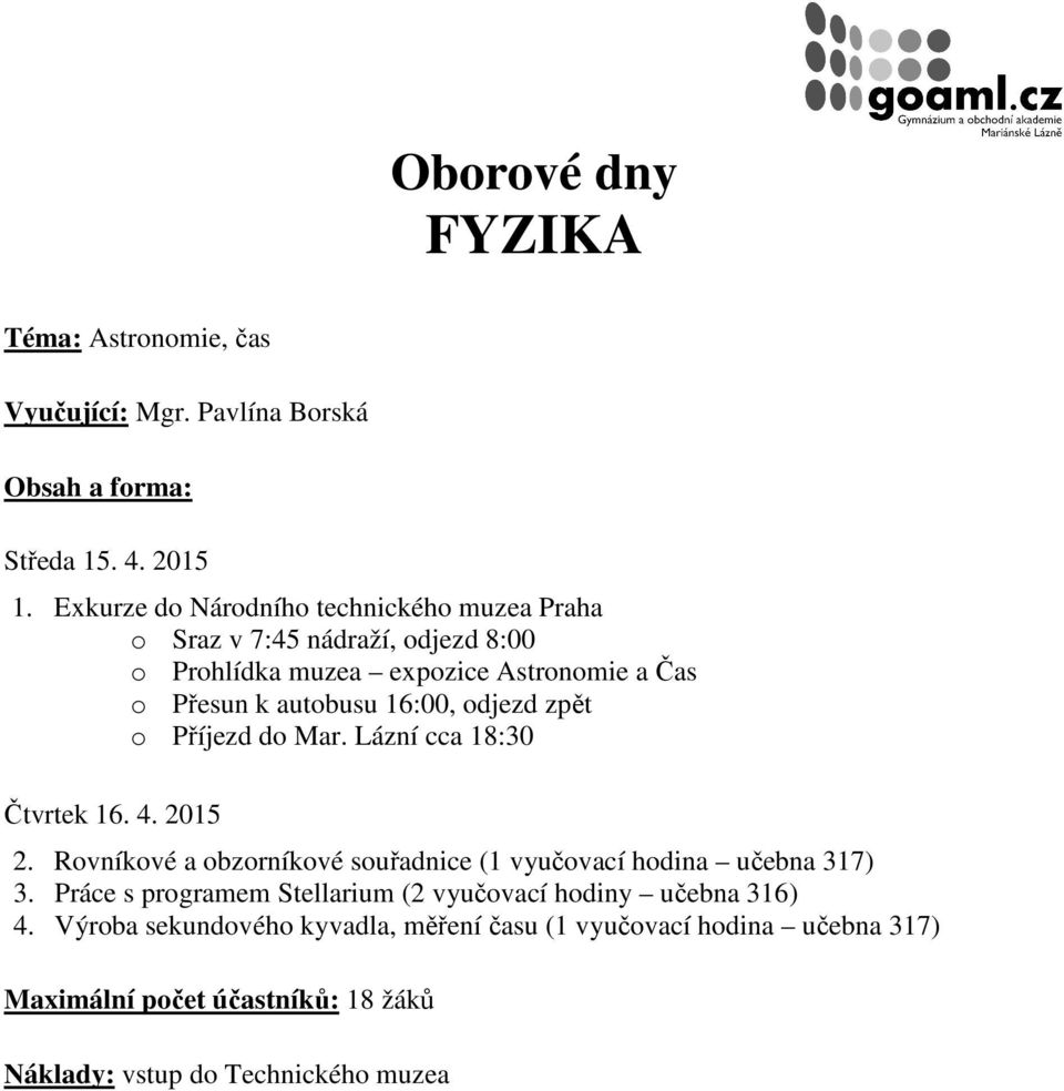 16:00, odjezd zpět o Příjezd do Mar. Lázní cca 18:30 Čtvrtek 16. 4. 2015 2. Rovníkové a obzorníkové souřadnice (1 vyučovací hodina učebna 317) 3.