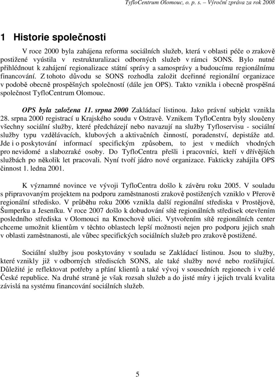 Z tohoto důvodu se SONS rozhodla založit dceřinné regionální organizace v podobě obecně prospěšných společností (dále jen OPS). Takto vznikla i obecně prospěšná společnost TyfloCentrum Olomouc.