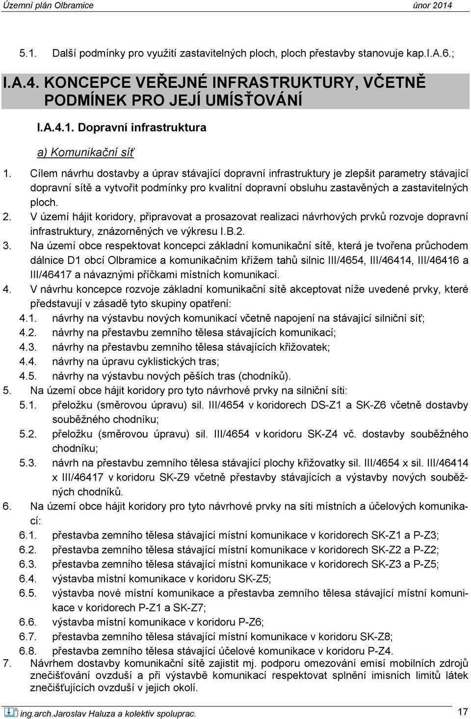 V území hájit koridory, připravovat a prosazovat realizaci návrhových prvků rozvoje dopravní infrastruktury, znázorněných ve výkresu I.B.2. 3.