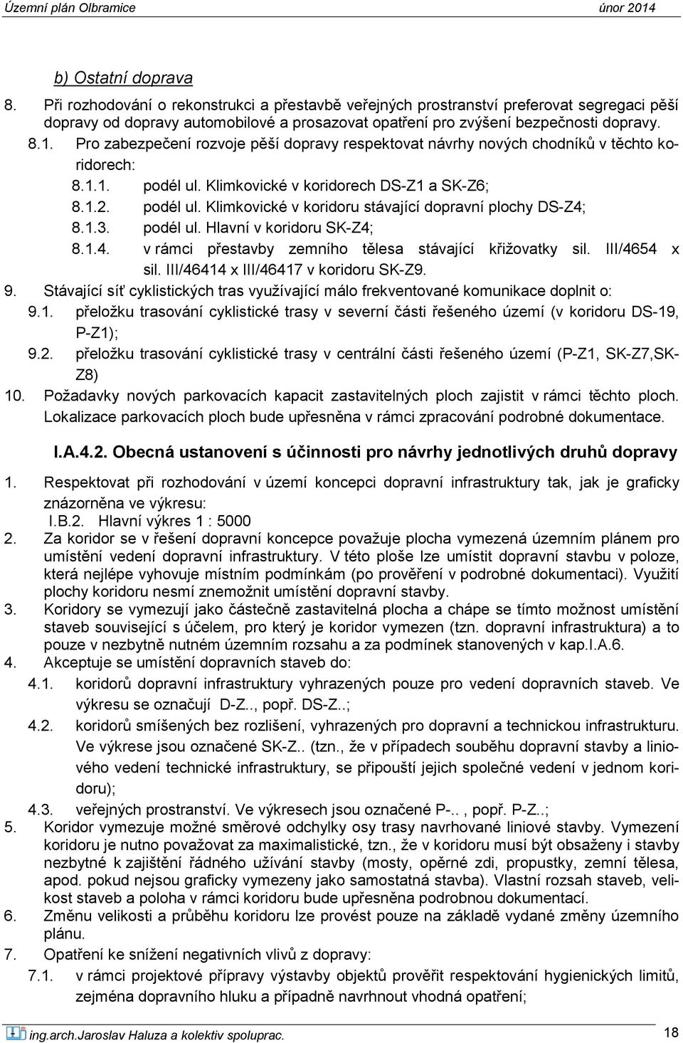 1.3. podél ul. Hlavní v koridoru SK-Z4; 8.1.4. v rámci přestavby zemního tělesa stávající křižovatky sil. III/4654 x sil. III/46414 x III/46417 v koridoru SK-Z9. 9.