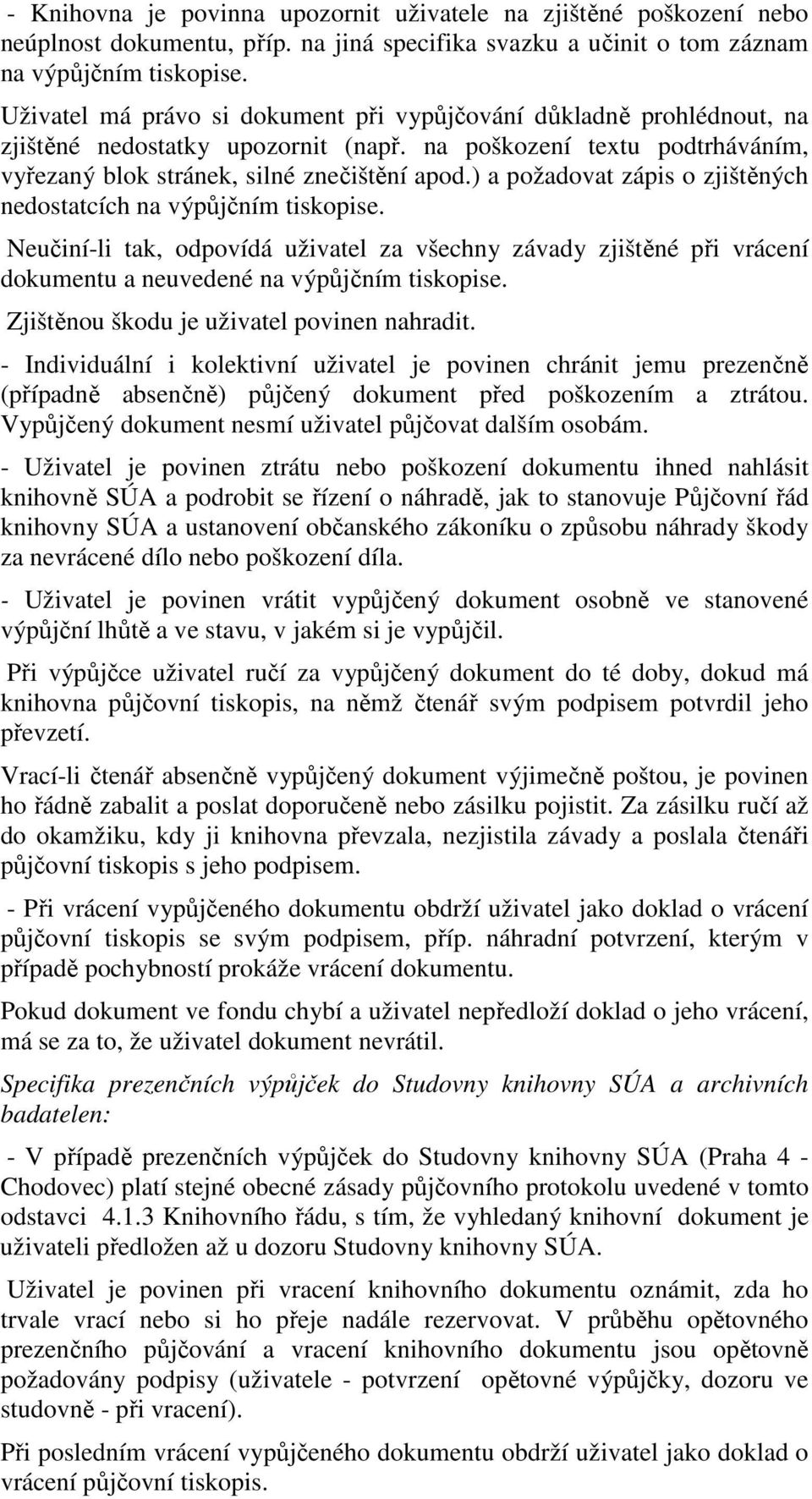 ) a požadovat zápis o zjištěných nedostatcích na výpůjčním tiskopise. Neučiní-li tak, odpovídá uživatel za všechny závady zjištěné při vrácení dokumentu a neuvedené na výpůjčním tiskopise.