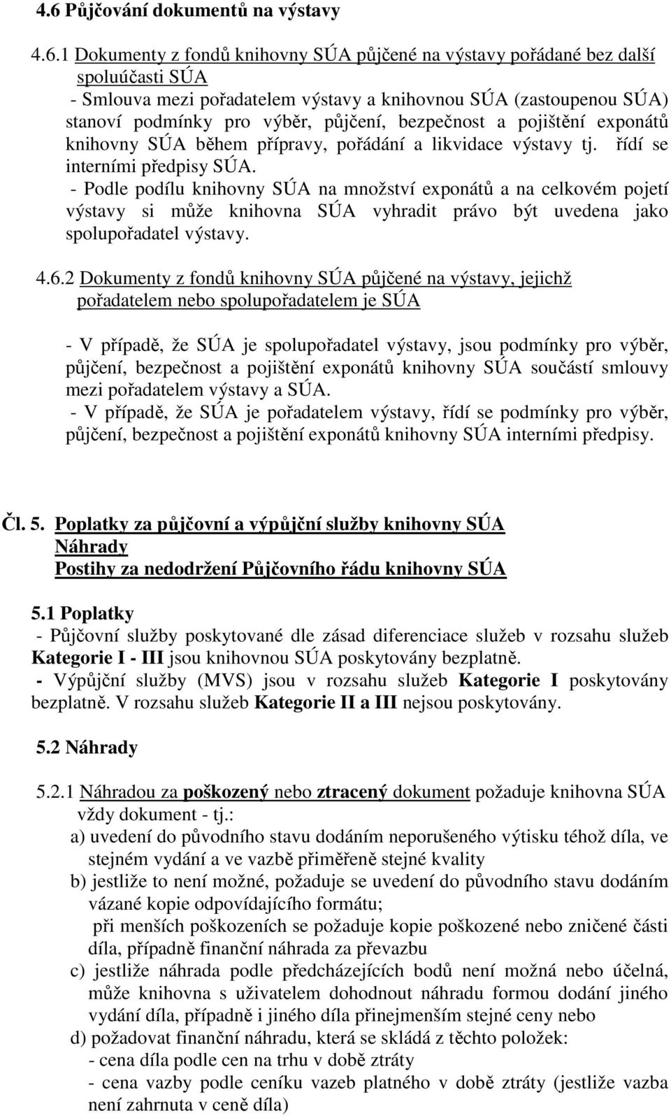 - Podle podílu knihovny SÚA na množství exponátů a na celkovém pojetí výstavy si může knihovna SÚA vyhradit právo být uvedena jako spolupořadatel výstavy. 4.6.