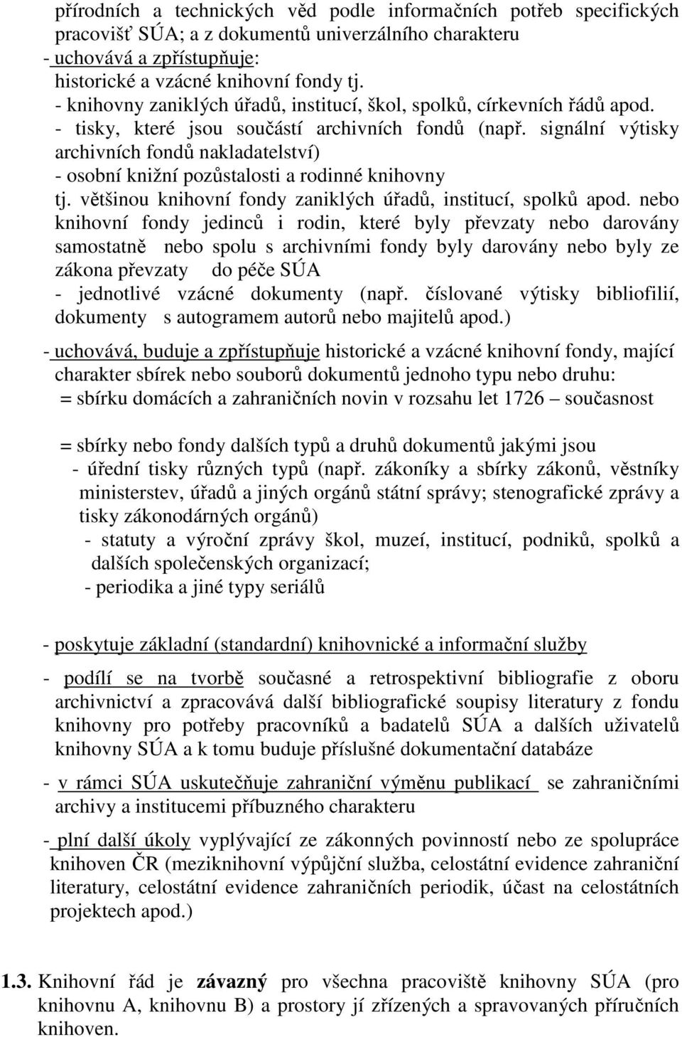 signální výtisky archivních fondů nakladatelství) - osobní knižní pozůstalosti a rodinné knihovny tj. většinou knihovní fondy zaniklých úřadů, institucí, spolků apod.