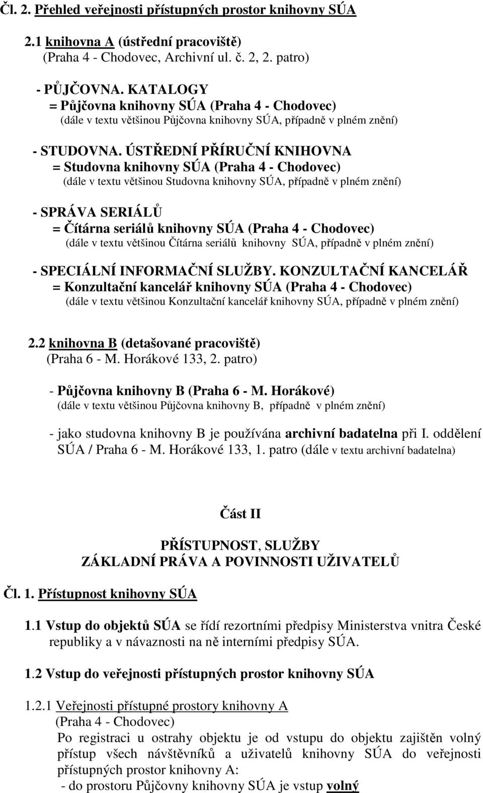 ÚSTŘEDNÍ PŘÍRUČNÍ KNIHOVNA = Studovna knihovny SÚA (Praha 4 - Chodovec) (dále v textu většinou Studovna knihovny SÚA, případně v plném znění) - SPRÁVA SERIÁLŮ = Čítárna seriálů knihovny SÚA (Praha 4