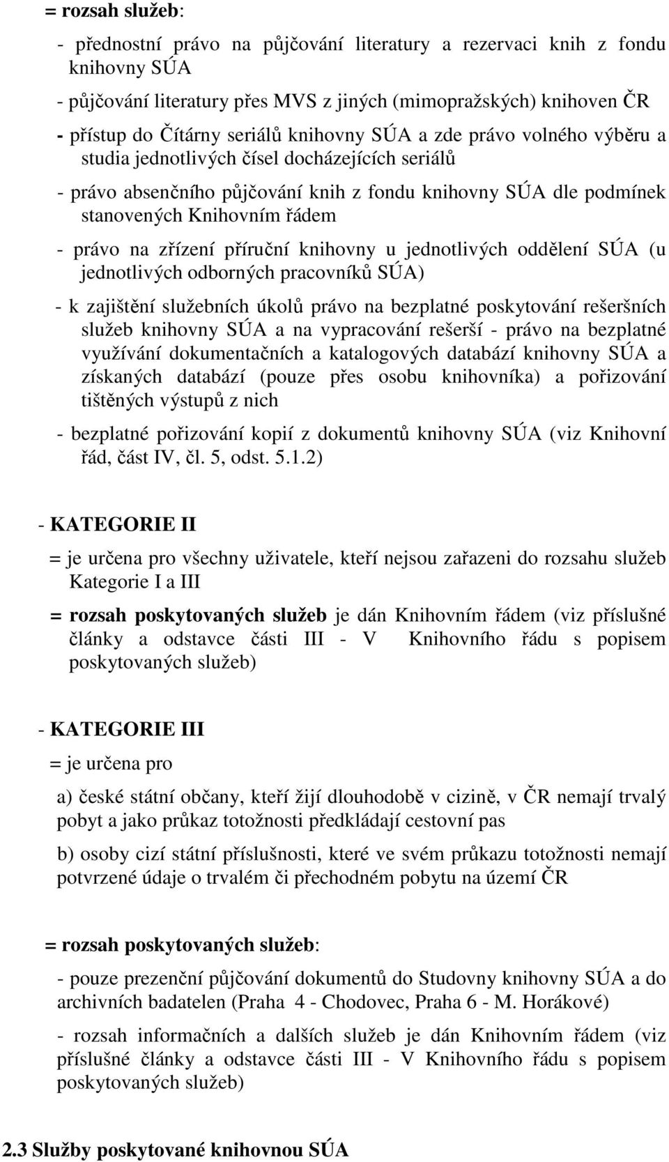 zřízení příruční knihovny u jednotlivých oddělení SÚA (u jednotlivých odborných pracovníků SÚA) - k zajištění služebních úkolů právo na bezplatné poskytování rešeršních služeb knihovny SÚA a na