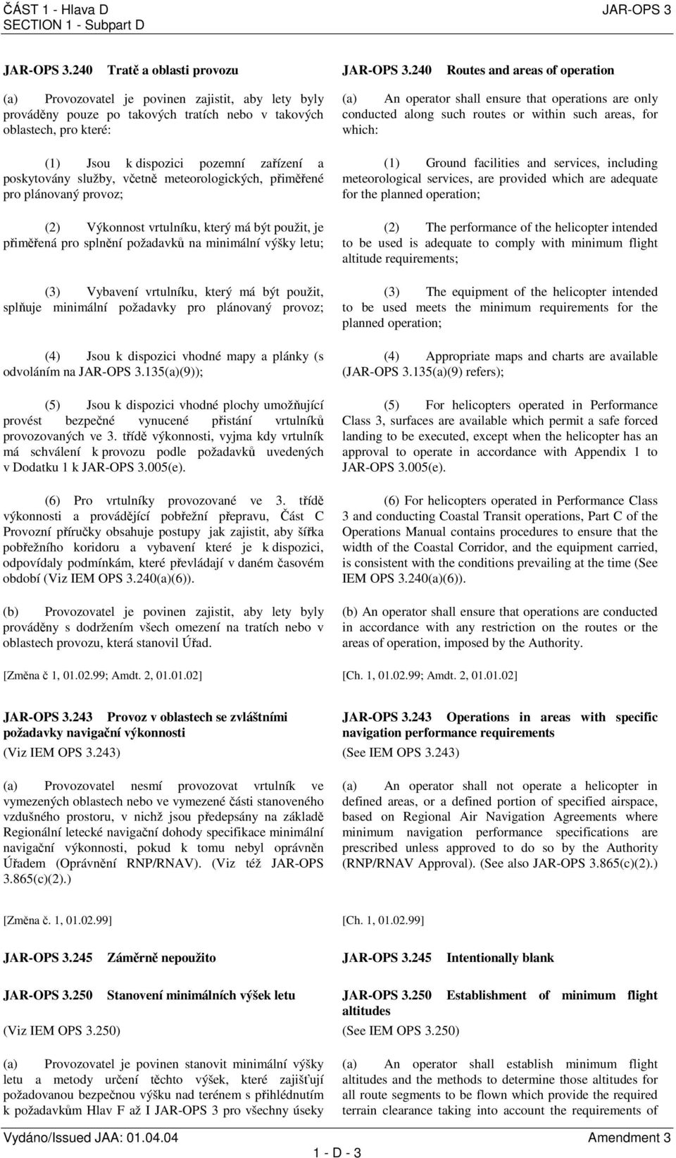 poskytovány služby, včetně meteorologických, přiměřené pro plánovaný provoz; (2) Výkonnost vrtulníku, který má být použit, je přiměřená pro splnění požadavků na minimální výšky letu; (3) Vybavení