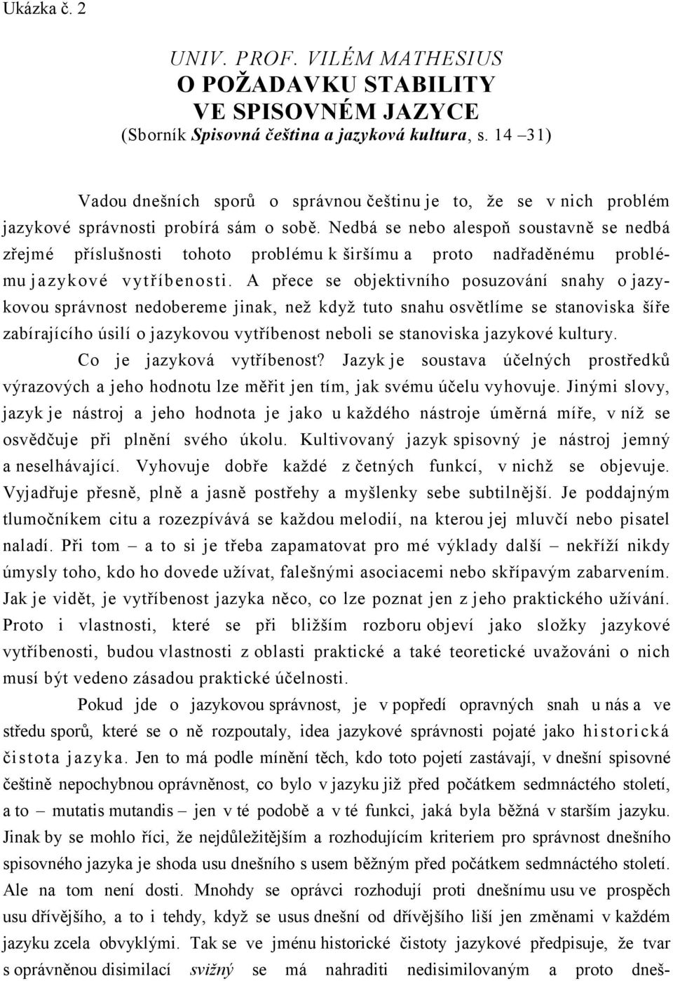 Nedbá se nebo alespoň soustavně se nedbá zřejmé příslušnosti tohoto problému k širšímu a proto nadřaděnému problému jazykové vytříbenosti.